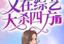 身残志坚女顶流又在综艺大杀四方了免费阅读,身残志坚女顶流又在综艺大杀四方了周幸晚司傲-读书翁