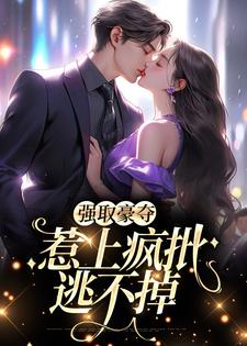 强取豪夺，惹上疯批逃不掉小说完结了吗？在哪里可以免费读到？