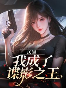 免费阅读林若棠谢无畏为主角的小说，民国：我成了谍影之王在线看