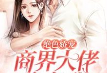 绝色娇宠:商界大佬暗恋我这本小说在哪里可以看?哪里有免费试读章节?-读书翁