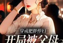 在线寻找苏禾傅庭华的小说,穿成肥胖悍妇,开局被父母赶出家门免费阅读-读书翁