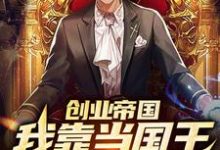 创业帝国:我靠当国王爆红了小说的最新章节在哪里更新?免费追踪阅读-读书翁