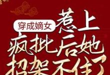 已完结小说《穿成嫡女,惹上疯批后她招架不住了》最新章节-读书翁