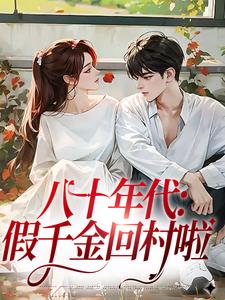 时想想的小说在哪里看？免费在线阅读八十年代：假千金回村啦