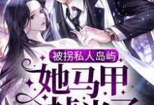 《被拐私人岛屿,她马甲掉光了》小说章节在线试读,《被拐私人岛屿,她马甲掉光了》最新章节目录-读书翁