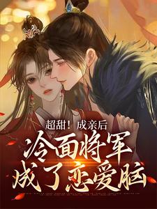超甜！成亲后，冷面将军成了恋爱脑小说的免费电子版在哪里可以下载或阅读？