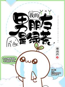 我的男朋友是绿茶小说的所有章节都能在哪里免费读到？