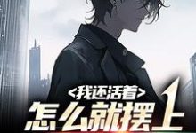 我还活着,怎么就摆上我灵位了?这本小说在哪里可以看?哪里有免费试读章节?-读书翁