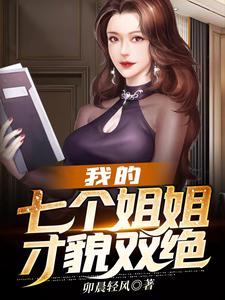 我的七个姐姐才貌双绝最新章节，我的七个姐姐才貌双绝章节在线阅读