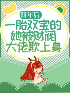 四年后，一胎双宝的她被财阀大佬欺上身最新章节，四年后，一胎双宝的她被财阀大佬欺上身免费阅读