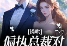 完整版的诱哄!偏执总裁对她日夜妄想小说在哪里可以免费读到?-读书翁