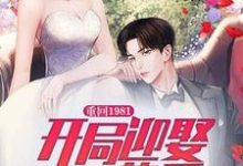 在线寻找重回1981：开局迎娶一生挚爱小说的无删减版本-读书翁