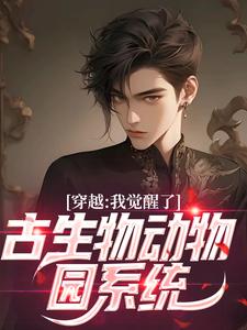 完结版《穿越：我觉醒了古生物动物园系统》章节阅读