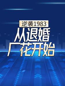 逆袭1983，从退婚厂花开始章节免费在线阅读，完结版