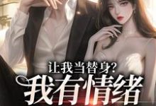 求让我当替身?我有情绪冷漠症小说免费资源-读书翁