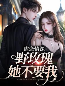 小说《虐恋情深：野玫瑰她不要我》在线章节阅读