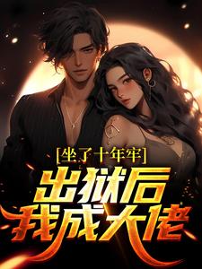 哪里能找到坐了十年牢，出狱后我成大佬小说的全部章节？
