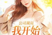 哪里能找到公司裁员,我开始不断泡男人小说的最新更新和免费章节?-读书翁