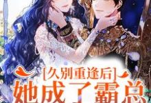 哪里可以免费找到久别重逢后,她成了霸总的白月光?-读书翁