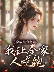 穿成最穷女娃，我让全家人吃饱福宝，穿成最穷女娃，我让全家人吃饱小说免费阅读