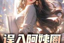 小说《误入阿姨圈,我躺赢人生》章节免费阅读-读书翁