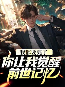 在线寻找我都要死了，你让我觉醒前世记忆？小说的无删减版本