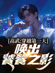 求高武：穿越第一天，唤出饕餮之影小说的全文免费阅读链接