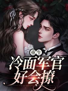 《重生：冷面军官好会撩》小说章节列表免费试读，宋时锦裴淮川小说在线阅读