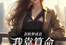 完结版《春秋梦成真,我靠算命财务自由》免费阅读-读书翁