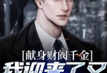 献身财阀千金,我迎来了又一个病娇小说有没有完结版在线?-读书翁