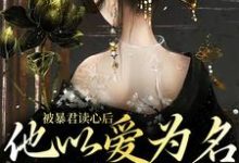 被暴君读心后,他以爱为名囚我终生敬姝陆瓒,被暴君读心后,他以爱为名囚我终生小说免费阅读-读书翁