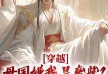 小说《穿越:母国嫌我是废柴?我连夜跑路》章节免费阅读-读书翁