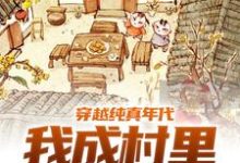 免费看穿越纯真年代,我成村里香饽饽小说的网站有哪些?-读书翁