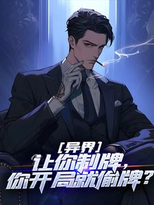 完结版《异界：让你制牌，你开局就偷牌？》章节阅读