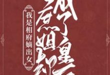 我是相府嫡出女,庶姐却成了皇后小说,我是相府嫡出女,庶姐却成了皇后在线阅读-读书翁