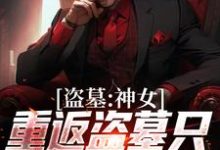 已完结小说《盗墓：神女重返盗墓只为寻求终极》在线章节阅读-读书翁