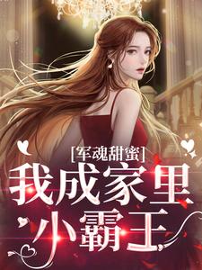 军魂甜蜜，我成家里小霸王最新章节，军魂甜蜜，我成家里小霸王免费阅读