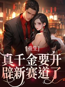 重生：真千金要开辟新赛道了小说完结了吗？在哪里可以免费读到？