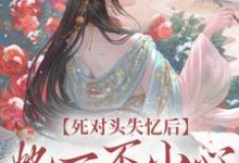 完结版《死对头失忆后,她一不小心撩过了头》章节目录在线阅读-读书翁