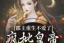 完结版《郡主重生不爱了,疯批皇帝红了眼》免费阅读-读书翁