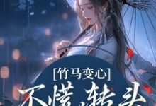 竹马变心?不慌,转头嫁他兄弟小说的免费阅读版本在哪里可以找到?-读书翁