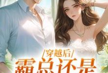 小说《穿越后，霸总还是自己撩的香》在线章节阅读-读书翁