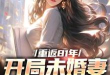 重返81年,开局未婚妻就跑了免费阅读,重返81年,开局未婚妻就跑了李正阳-读书翁