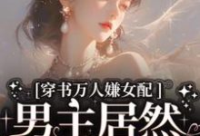 小说《穿书万人嫌女配,男主居然追着哄》在线章节阅读-读书翁