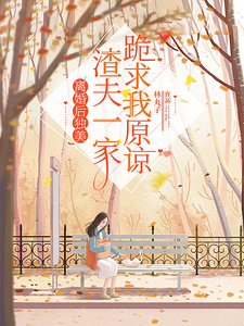 完结版《离婚后独美，渣夫一家跪求我原谅》在线免费阅读