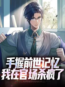 免费在线阅读手握前世记忆，我在官场杀疯了小说的正规网站有哪些？