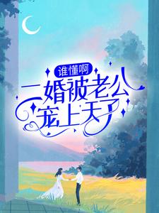谁懂啊！二婚被老公宠上天了小说全文哪里可以免费看？