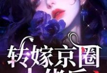 转嫁京圈大佬后,前任悔不当初免费阅读,转嫁京圈大佬后,前任悔不当初章节在线阅读-读书翁