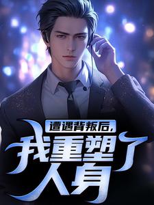 遭遇背叛后，我重塑了人身小说完结了吗？在哪里可以免费读到？