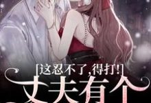 丈夫有个白月光？这忍不了，得打！小说最新更新在哪里？免费在线看-读书翁